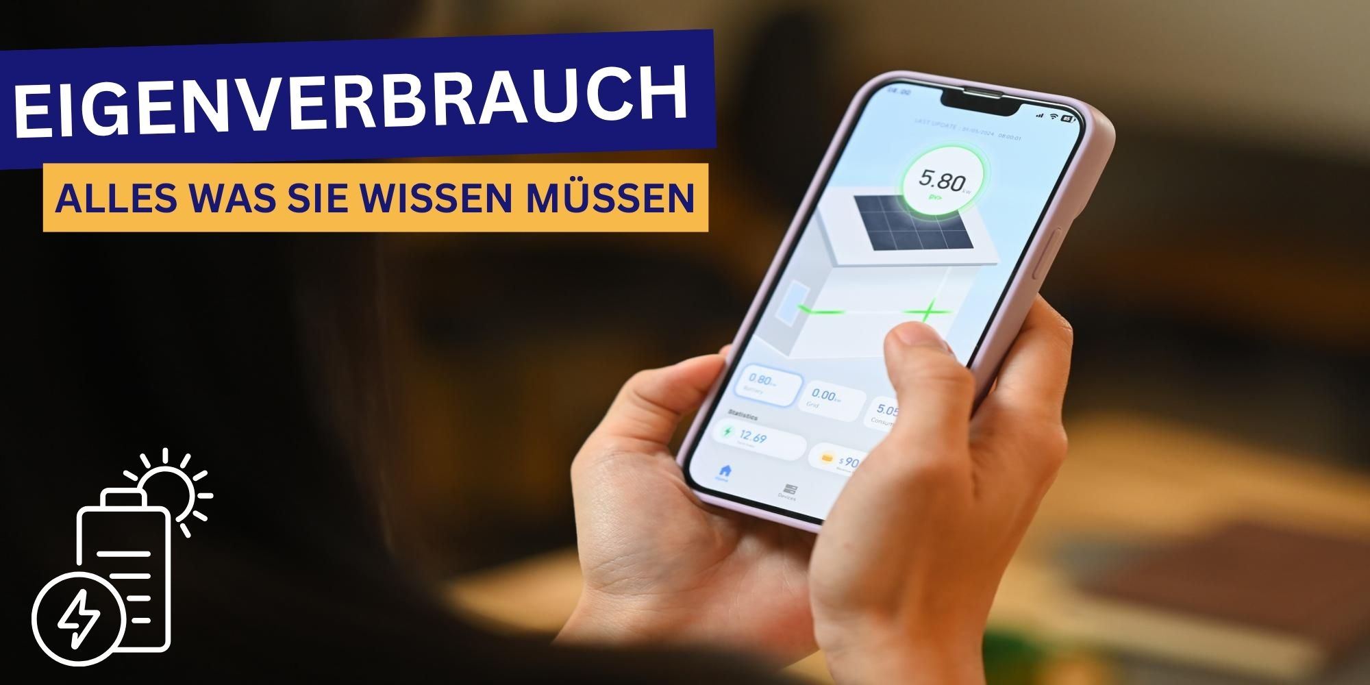 Eine Person hält ein Smartphone mit einer Solaranlagen-App in der Hand. Auf dem Bildschirm sind Stromproduktionsdaten zu sehen. Im Bild steht ein Textbanner mit der Aufschrift: „Eigenverbrauch – Alles was Sie wissen müssen“. Unten links befindet sich ein Symbol für Solarstrom und Batterie.